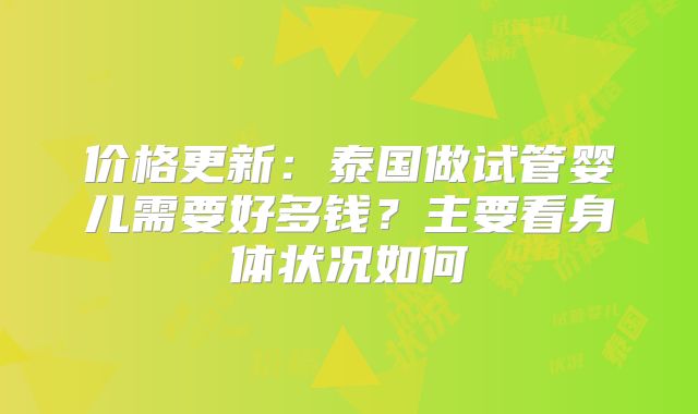 价格更新：泰国做试管婴儿需要好多钱？主要看身体状况如何