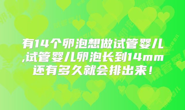 有14个卵泡想做试管婴儿,试管婴儿卵泡长到14mm还有多久就会排出来！