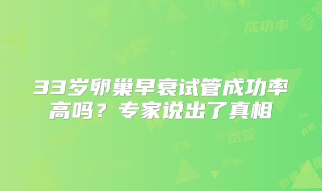 33岁卵巢早衰试管成功率高吗?专家说出了真相