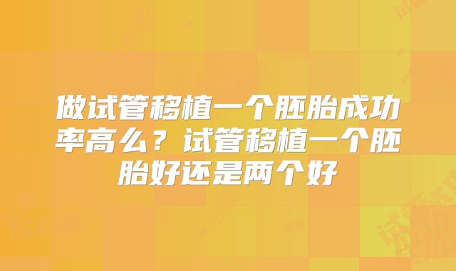 做试管移植一个胚胎成功率高么？试管移植一个胚胎好还是两个好