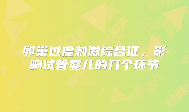 卵巢过度刺激综合征，影响试管婴儿的几个环节