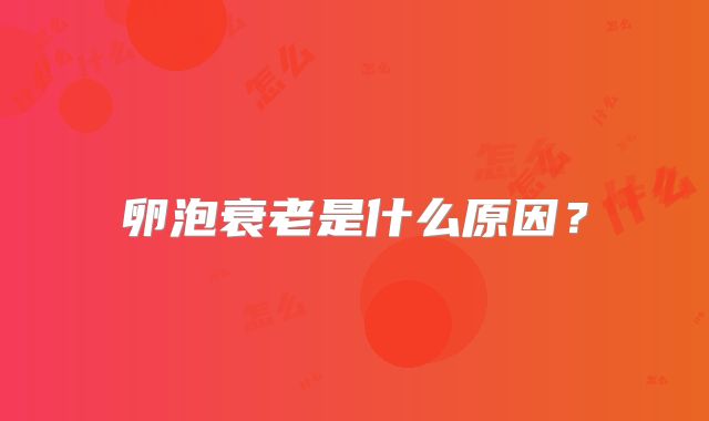 卵泡衰老是什么原因？