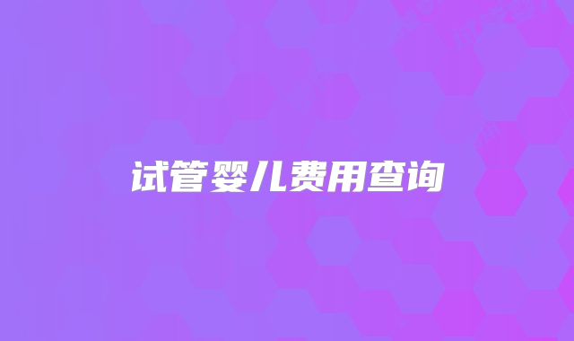 试管婴儿费用查询