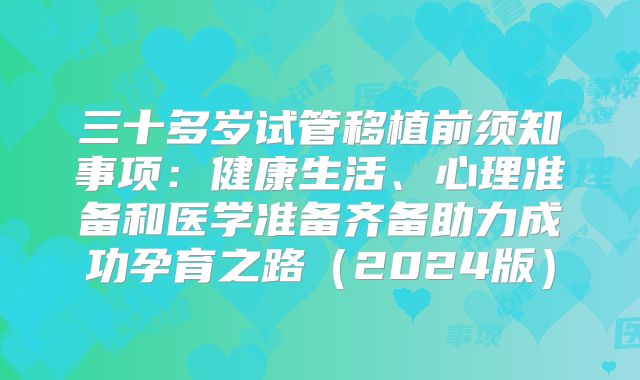三十多岁试管移植前须知事项：健康生活、心理准备和医学准备齐备助力成功孕育之路（2024版）