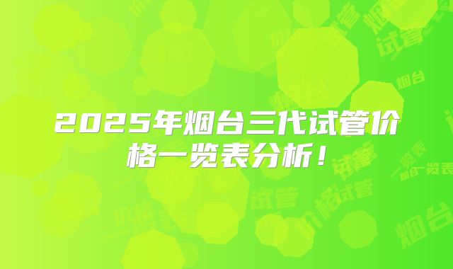 2025年烟台三代试管价格一览表分析！