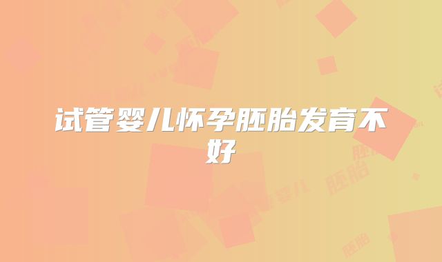 试管婴儿怀孕胚胎发育不好
