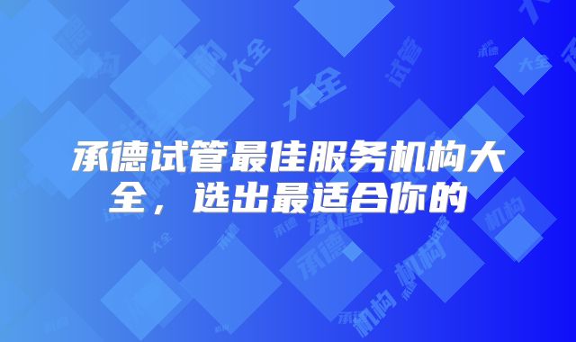承德试管最佳服务机构大全,选出最适合你的