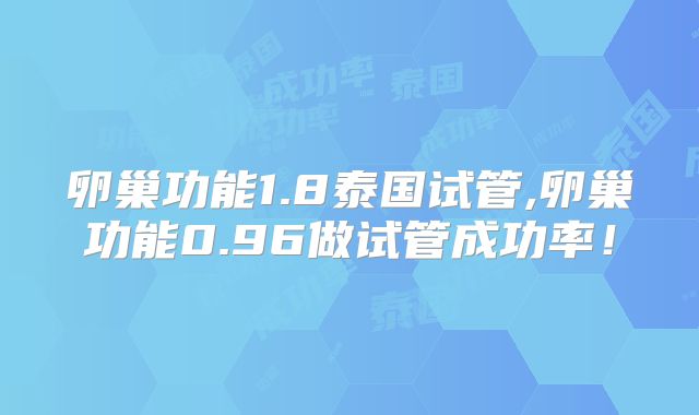 卵巢功能1.8泰国试管,卵巢功能0.96做试管成功率!