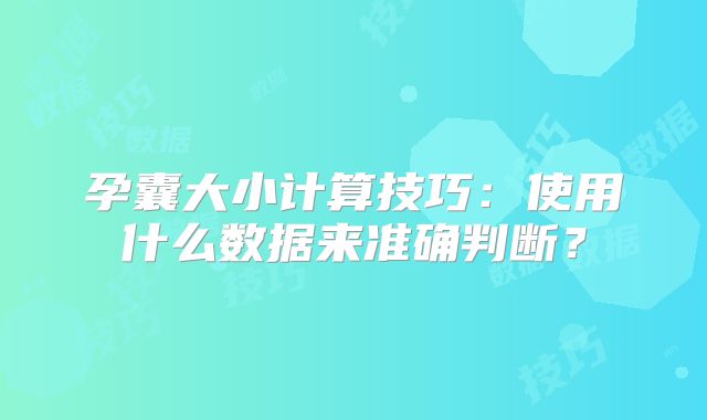 孕囊大小计算技巧:使用什么数据来准确判断?