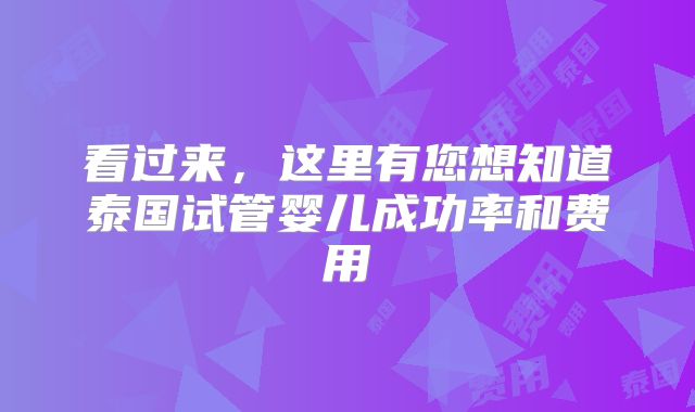 看过来，这里有您想知道泰国试管婴儿成功率和费用