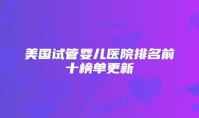 美国试管婴儿医院排名前十榜单更新