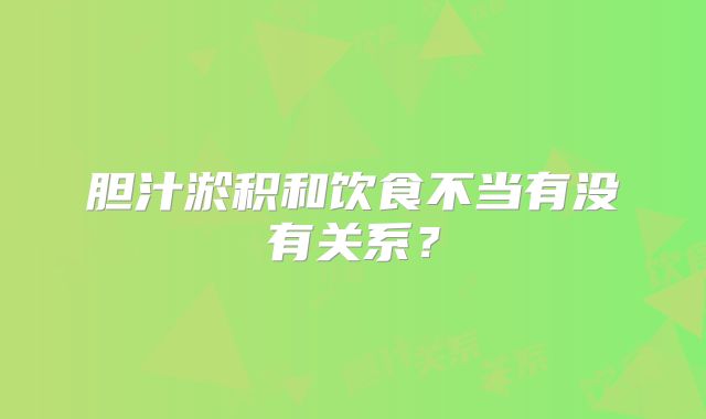 胆汁淤积和饮食不当有没有关系？