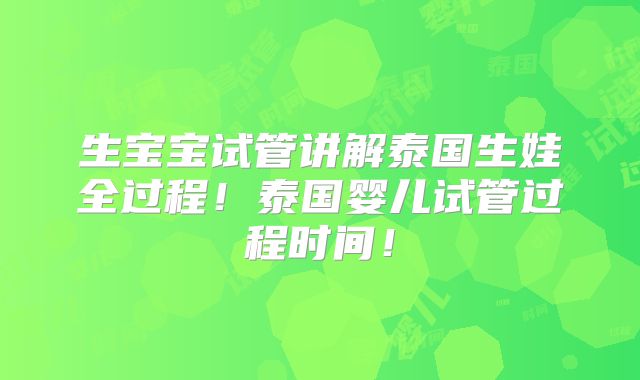 生宝宝试管讲解泰国生娃全过程！泰国婴儿试管过程时间！