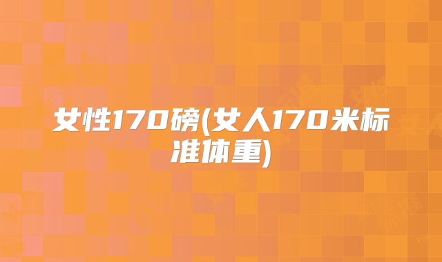 女性170磅(女人170米标准体重)