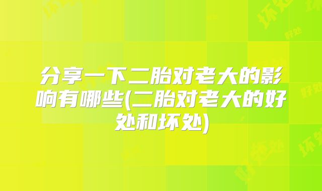 分享一下二胎对老大的影响有哪些(二胎对老大的好处和坏处)