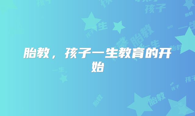 胎教，孩子一生教育的开始