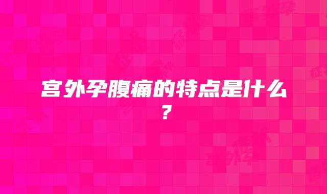 宫外孕腹痛的特点是什么？