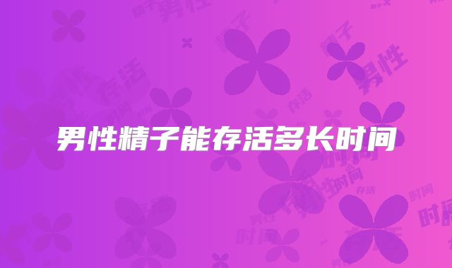 男性精子能存活多长时间