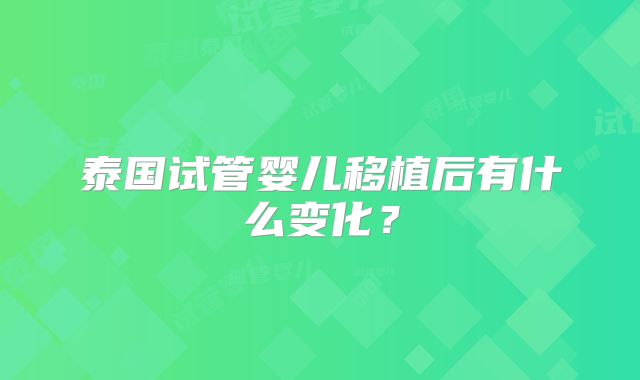 泰国试管婴儿移植后有什么变化？