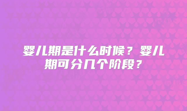 婴儿期是什么时候？婴儿期可分几个阶段？