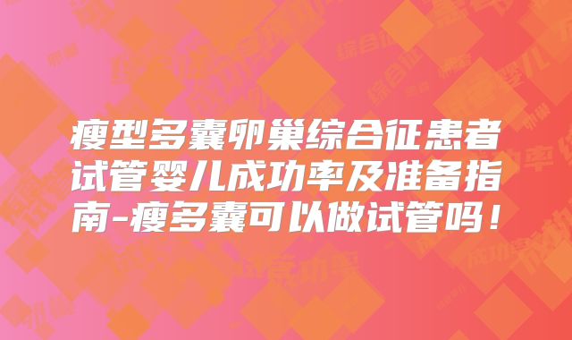 瘦型多囊卵巢综合征患者试管婴儿成功率及准备指南-瘦多囊可以做试管吗！
