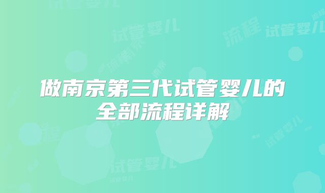 做南京第三代试管婴儿的全部流程详解