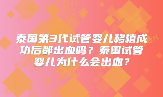 泰国第3代试管婴儿移植成功后都出血吗?泰国试管婴儿为什么会出血?