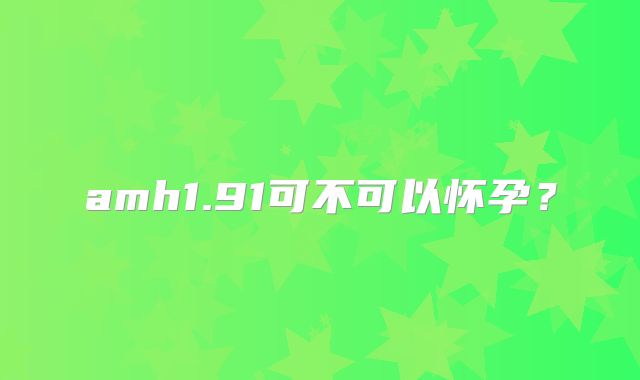 amh1.91可不可以怀孕?