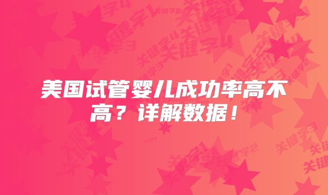 美国试管婴儿成功率高不高？详解数据！