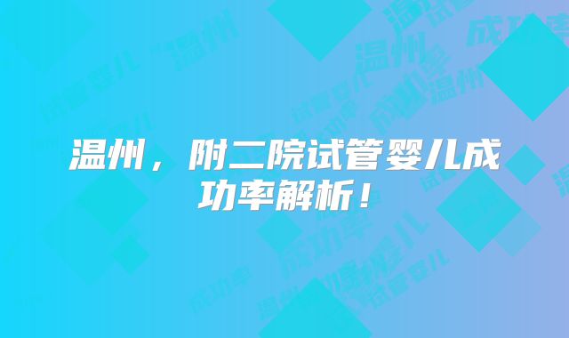 温州，附二院试管婴儿成功率解析！