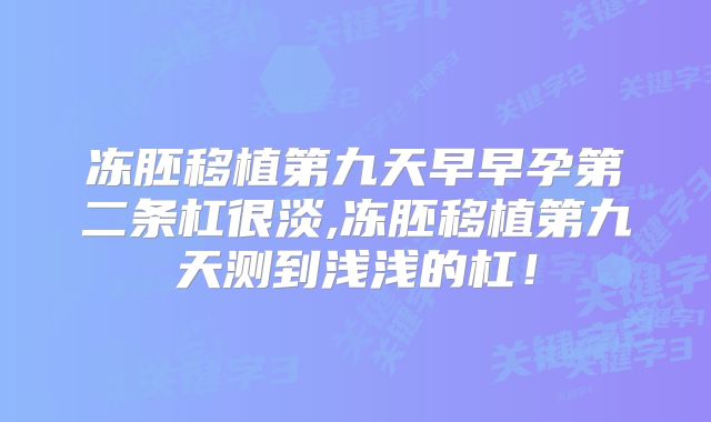 冻胚移植第九天早早孕第二条杠很淡,冻胚移植第九天测到浅浅的杠！