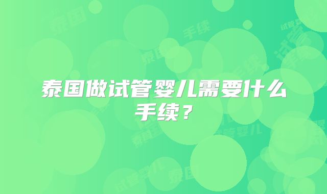 泰国做试管婴儿需要什么手续？