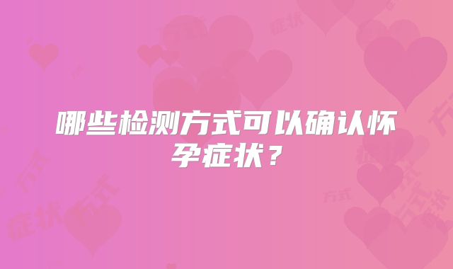 哪些检测方式可以确认怀孕症状？