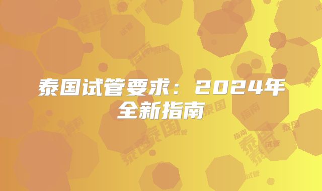 泰国试管要求:2024年全新指南