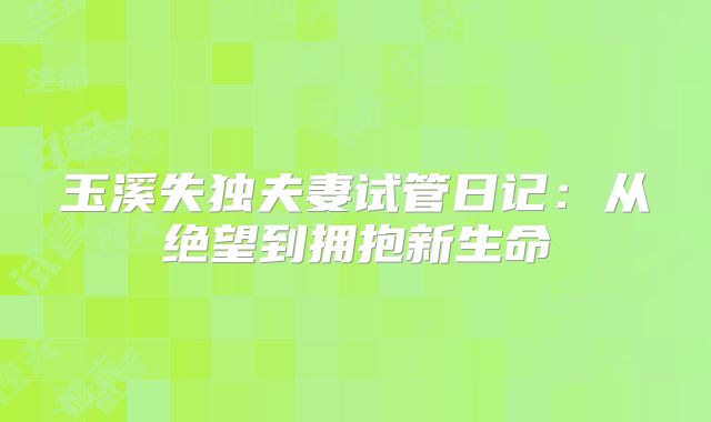 玉溪失独夫妻试管日记:从绝望到拥抱新生命