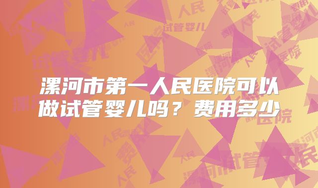 漯河市第一人民医院可以做试管婴儿吗？费用多少
