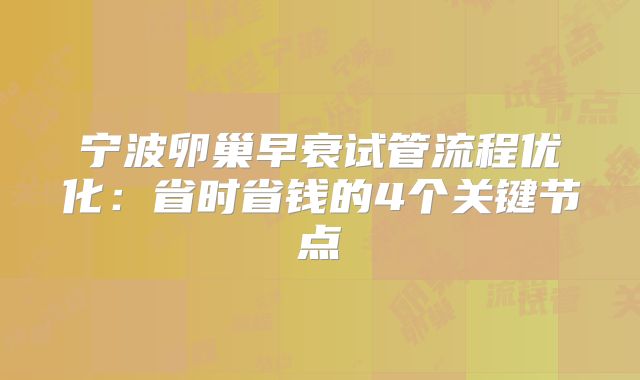 宁波卵巢早衰试管流程优化:省时省钱的4个关键节点