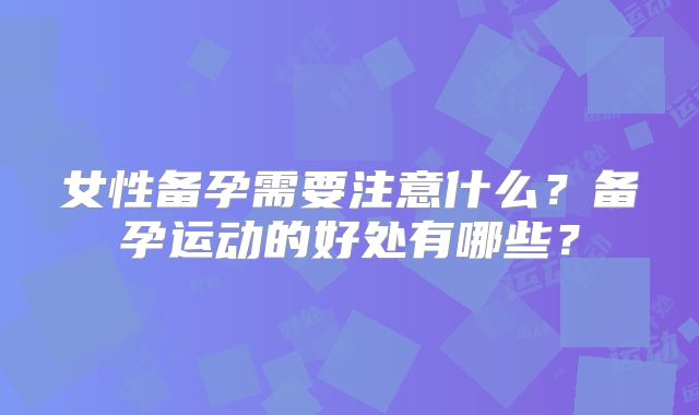 女性备孕需要注意什么?备孕运动的好处有哪些?