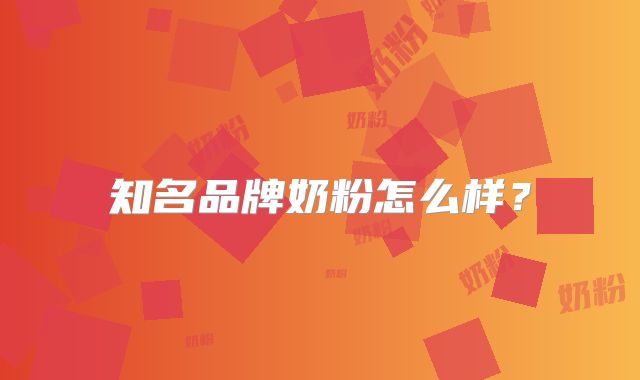 知名品牌奶粉怎么样？