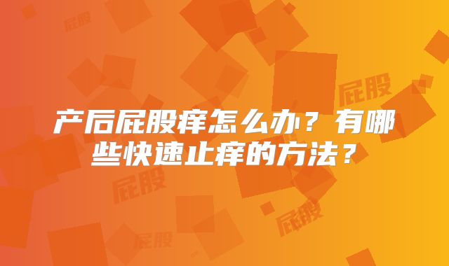 产后屁股痒怎么办?有哪些快速止痒的方法?