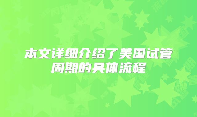本文详细介绍了美国试管周期的具体流程