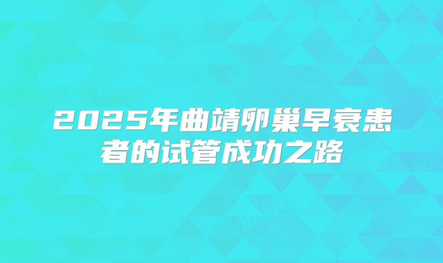 2025年曲靖卵巢早衰患者的试管成功之路
