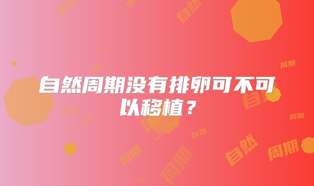 自然周期没有排卵可不可以移植?