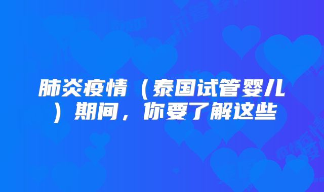 肺炎疫情(泰国试管婴儿)期间,你要了解这些