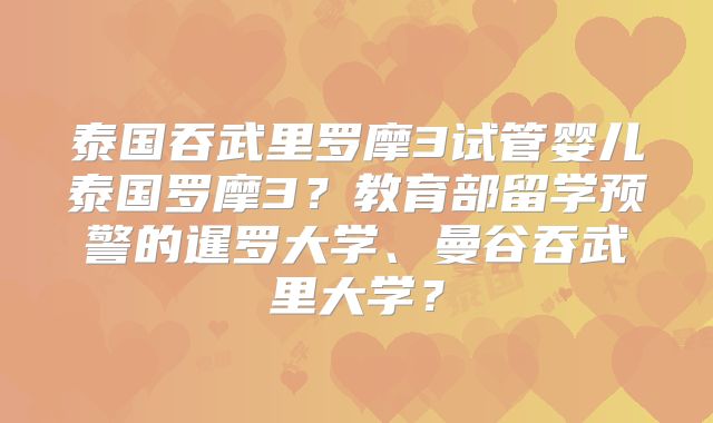泰国吞武里罗摩3试管婴儿泰国罗摩3？教育部留学预警的暹罗大学、曼谷吞武里大学？