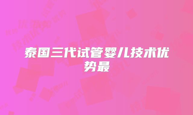 泰国三代试管婴儿技术优势最