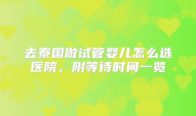 去泰国做试管婴儿怎么选医院，附等待时间一览