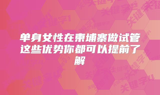 单身女性在柬埔寨做试管这些优势你都可以提前了解