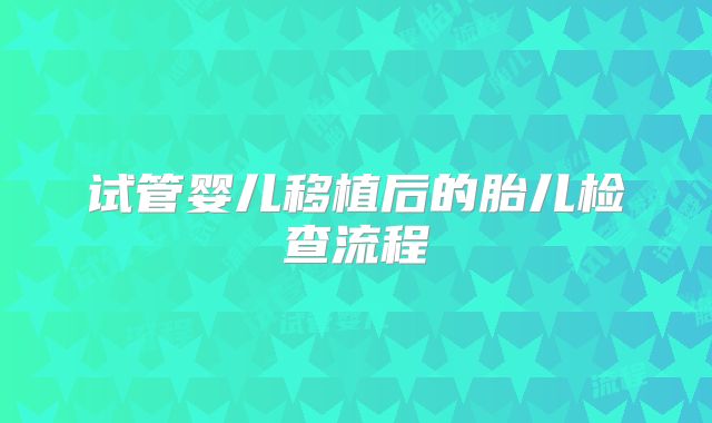 试管婴儿移植后的胎儿检查流程
