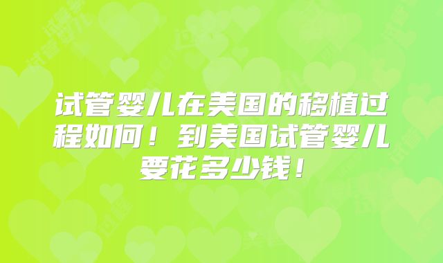 试管婴儿在美国的移植过程如何！到美国试管婴儿要花多少钱！